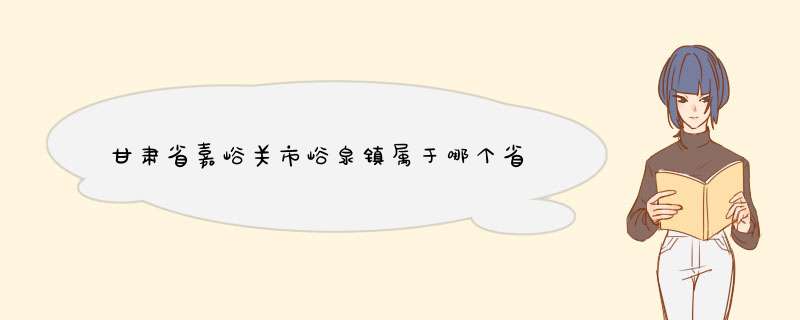 甘肃省嘉峪关市峪泉镇属于哪个省,第1张