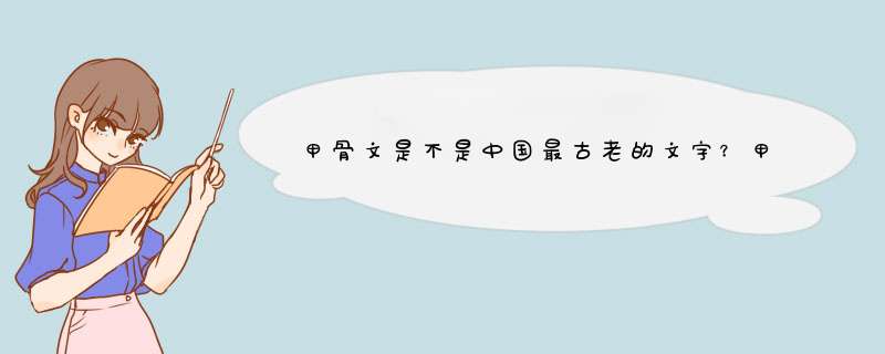 甲骨文是不是中国最古老的文字？甲骨文之前有没有文字,第1张