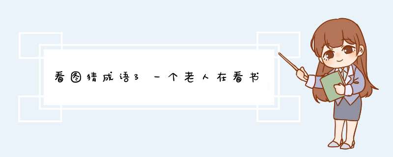 看图猜成语3一个老人在看书,第1张