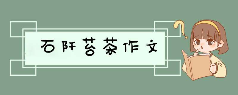 石阡苔茶作文,第1张