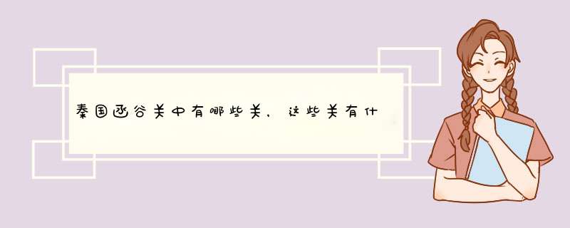 秦国函谷关中有哪些关，这些关有什么历史？,第1张