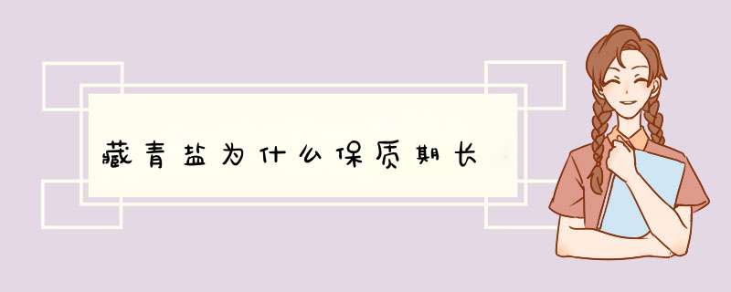 藏青盐为什么保质期长,第1张