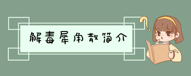 解毒犀角散简介,第1张